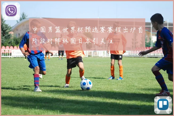 中国男篮世界杯预选赛赛程出炉首阶段对阵韩国日本引关注