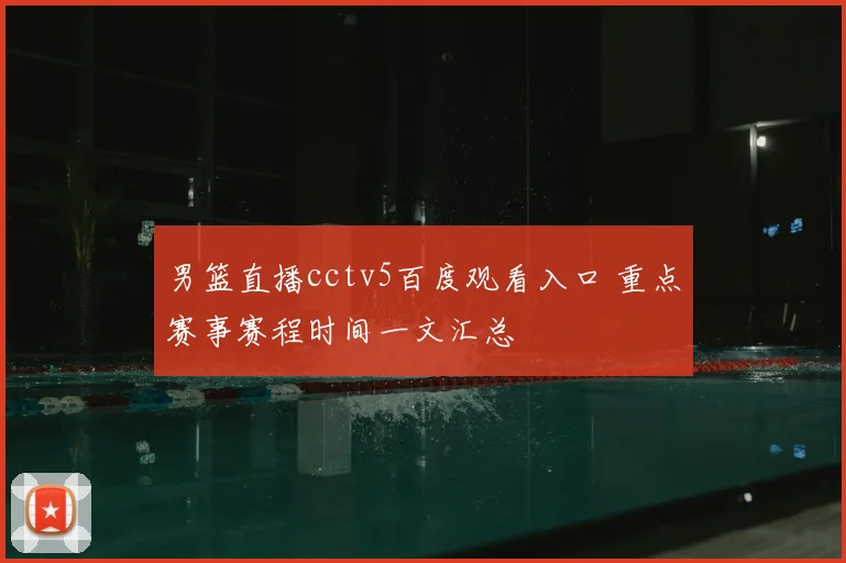 男篮直播cctv5百度观看入口 重点赛事赛程时间一文汇总