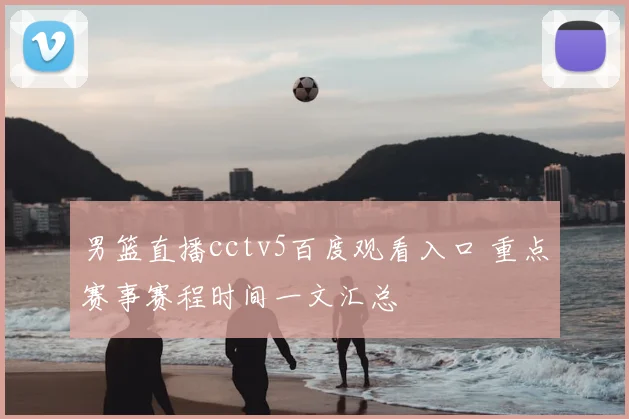 男篮直播cctv5百度观看入口 重点赛事赛程时间一文汇总