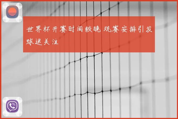 世界杯开赛时间较晚 观赛安排引发球迷关注